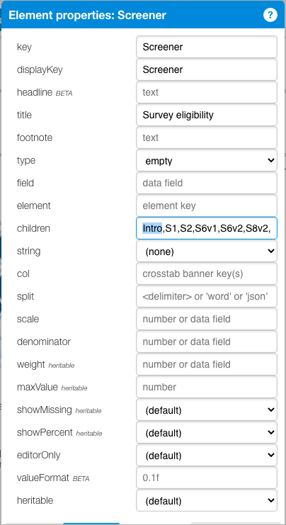 Element properties dialog box titled 'Element properties: Screener' displaying configuration settings. Key fields include 'key: Screener', 'displayKey: Screener', 'headline: text', 'title: Survey eligibility', 'type: empty' dropdown, and 'children: Intro,S1,S2,S6v1,S6v2,S8v2' showing the child elements of this section.